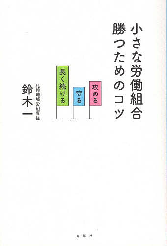 【送料無料】小さな労働組合勝つためのコツ 攻める・守る・長く続ける／鈴木一