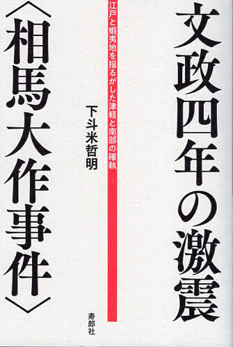 文政四年の激震〈相馬大作事件〉 江戸と蝦夷地を揺るがした津軽と南部の確執／下斗米哲明【1000円以上送料無料】