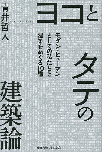 【送料無料】ヨコとタテの建築論 モダン・ヒューマンとしての私たちと建築をめぐる10講/青井哲人