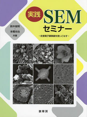 【送料無料】実践SEMセミナー 走査電子顕微鏡を使いこなす／鈴木俊明／本橋光也
