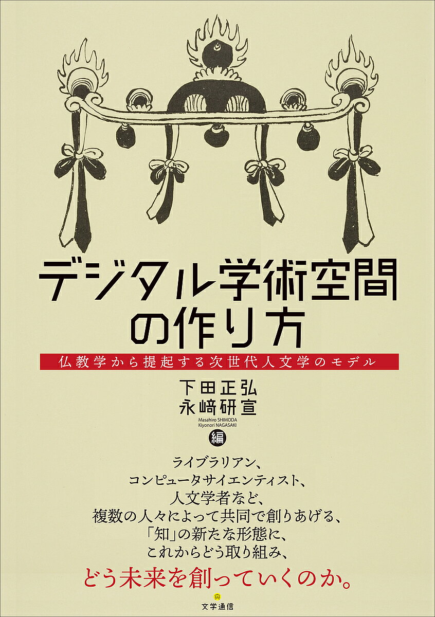 【送料無料】デジタル学術空間の作り方 仏教学から提起する次世代人文学のモデル／下田正弘／永崎研宣
