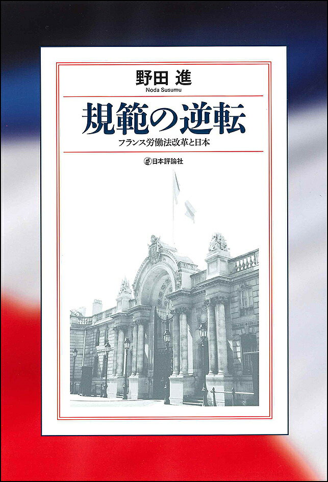 【送料無料】規範の逆転 フランス労働法改革と日本／野田進