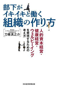 部下がイキイキと働く組織の作り方 人的資本経営・健康経営・ウェルビーイングを実現するための考え方／刀禰真之介【1000円以上送料無料】