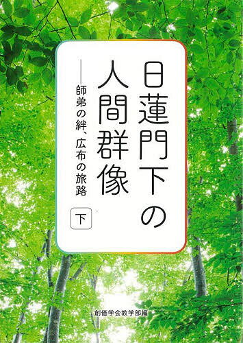 日蓮門下の人間群像 師弟の絆、広布の旅路 下／創価学会教学部【1000円以上送料無料】