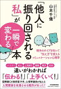 「他人に振り回される私」が一瞬で変わる本 相手のタイプを知って“伝え方”を変えるコミュニケーション心理学／山本千儀【1000円以上送料無料】