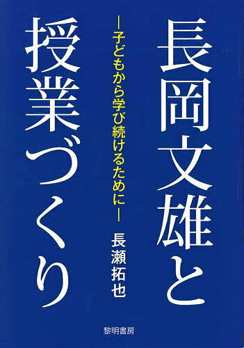 長岡文雄と授業づくり 子どもから学び続けるために／長瀬拓也【1000円以上送料無料】