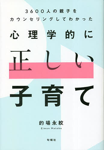 【送料無料】心理学的に正しい子育て 3600人の親子をカウンセリングしてわかった／的場永紋