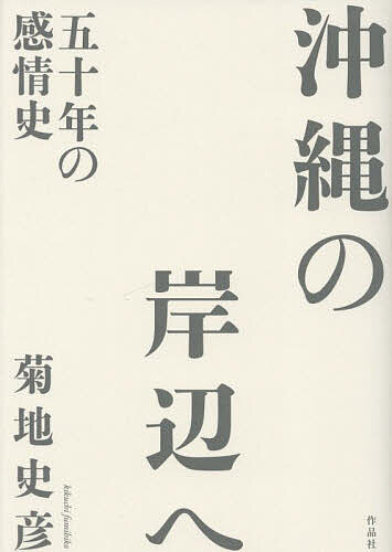Other - 【送料無料】沖縄の岸辺へ 五十年の感情史／菊地史彦