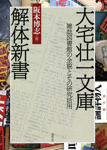 大宅壮一文庫解体新書 雑誌図書館の全貌とその研究活用／阪本博志【1000円以上送料無料】