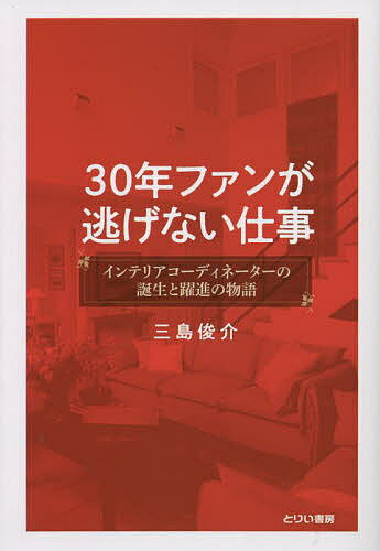 【送料無料】30年ファンが逃げない仕事 インテリアコーディネーターの誕生と躍進の物語／三島俊介