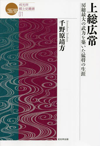 上総広常 房総最大の武力を築いた猛将の生涯／千野原靖方【1000円以上送料無料】