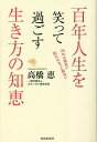 百年人生を笑って過ごす生き方の知恵 70代は面白い80代はもっと面白い/高橋恵【1000円以上送料無料】