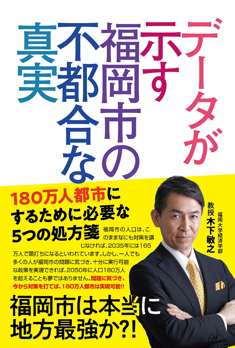 データが示す福岡市の不都合な真実 180万人都市にするために必要な5つの処方箋／木下敏之【1000円以上送料無料】