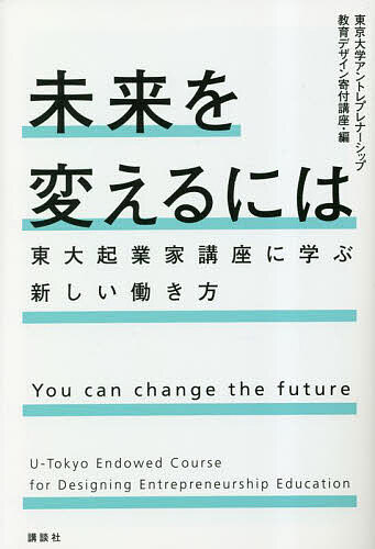 未来を変えるには 東大起業家講座に学ぶ新しい働き方／東京大学アントレプレナーシップ教育デザイン寄付講座【1000円以上送料無料】
