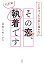 著者見知らぬミシル(著)出版社大和出版発売日2023年02月ISBN9784804706191ページ数189Pキーワードそのこいただのしゆうちやくですいい ソノコイタダノシユウチヤクデスイイ みしらぬ みしる ミシラヌ ミシル9784804706191内容紹介「ちゃんと恋人として付き合えず、いつも彼の言いなりになっている」「ずっと元カレのことが忘れられない」「不安になる恋愛ばかりで、関係が長続きしない」今、こんな悩みを抱えていませんか？普通に幸せな恋をしたいだけなのに、なぜかうまくいかないあなたへ。この本では、このような「自分を苦しめる思い」を「執着」と定義します。あなたの思いがもし執着であったとしても、諦めなくていい、忘れようとしなくていい、彼に不安や寂しさをぶつけなくてもいい。「常に主体的でいる」「気になったことを聞く習慣を作る」「記憶と相手を区別する」など、ちょっと考え方を変えるだけでいいんです。長い片思い、報われない不倫、叶わぬ復縁……すべてこの本が解決！Twitterで14万人からフォローされる人気カウンセラーが、依存や未練を断ち切り、幸せへの第一歩を踏み出す方法を紹介していきます。さあ、これからは、恋愛で沼らない女になりましょう。※本データはこの商品が発売された時点の情報です。目次第1章 依存、現実逃避、被害者意識…もしかしたら、執着かもしれません（離れたほうがいいとわかっていても離れられない/「今まで費やした時間がもったいない」と思っている ほか）/第2章 普通に恋したいのに、なぜか執着になってしまう女性の特徴（恋愛以外に夢中になれるものがない/不幸慣れしすぎている ほか）/第3章 要注意！あなたの執着を加速させる男性のポイント（面倒を見てもらおうとする/約束に対する責任意識が低い ほか）/第4章 執着を手放す女は、相手との関係を上手に育てていける（自分の思い込みを自覚して取り除く/常に主体的でいる ほか）