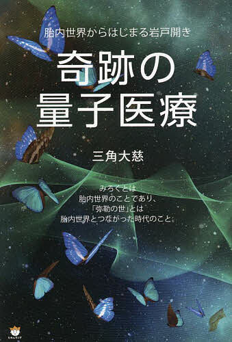 【送料無料】奇跡の量子医療 胎内世界からはじまる岩戸開き／三角大慈