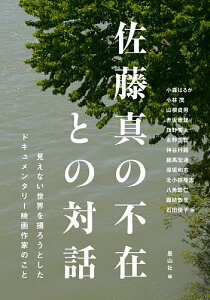 佐藤真の不在との対話 見えない世界を撮ろうとしたドキュメンタリー映画作家のこと／小森はるか／里山社【1000円以上送料無料】