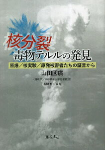 核分裂・毒物テルルの発見 原爆/核実験/原発被害者たちの証言から/山田國廣【1000円以上送料無料】