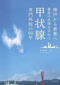 甲状腺専門病院の90年 神戸から世界へ最高の医療を求めて/友野伸一郎/隈病院90周年記念出版等事業検討委員会【1000円以上送料無料】