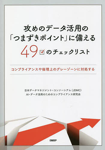 攻めのデータ活用の「つまずきポイント」に備える49のチェックリスト コンプライアンスや倫理上のグレーゾーンに対処する／日本データマネジメント・コンソーシアム（JDMC）AI・データ活用のためのコンプライアンス研究会【1000円以上送料無料】