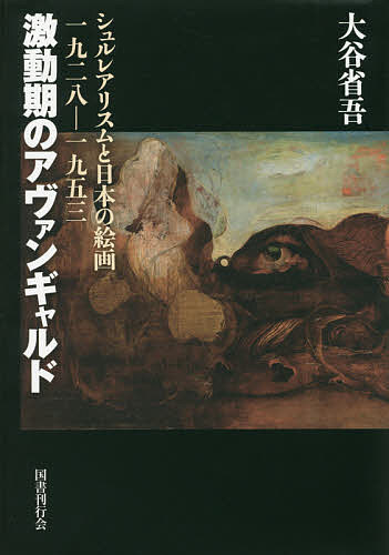 激動期のアヴァンギャルド シュルレアリスムと日本の絵画一九二八-一九五三／大谷省吾【1000円以上送料無料】