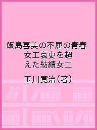 飯島喜美の不屈の青春 女工哀史を超えた紡績女工／玉川寛治【1000円以上送料無料】