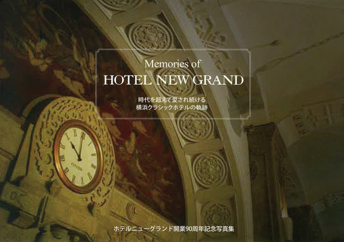 Memories of HOTEL NEW GRAND 時代を超えて愛され続ける横浜クラシックホテルの軌跡 ホテルニューグランド開業90周年記念写真集／ホテルニューグランド【1000円以上送料無料】