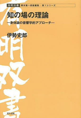 【送料無料】知の場の理論 身体論の音響学的アプローチ／伊勢史郎