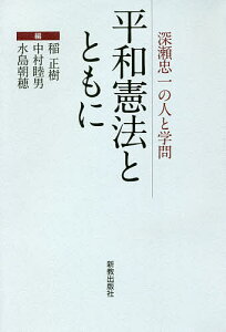 平和憲法とともに 深瀬忠一の人と学問/稲正樹/中村睦男/水島朝穂【1000円以上送料無料】