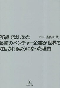 25歳ではじめた長崎のベンチャー企業が世界で注目されるようになった理由/吉岡拓哉【1000円以上送料無料】