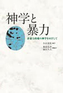 神学と暴力 非暴力的愛の神学をめざして/小山晃佑/森泉弘次/加山久夫【1000円以上送料無料】