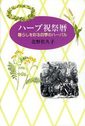 ハーブ祝祭暦 暮らしを彩る四季のハーバル／北野佐久子【1000円以上送料無料】