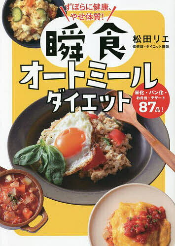 ずぼらに健康、やせ体質!瞬食オートミールダイエット 米化・パン化・お弁当・デザート87品!／松田リエ【1000円以上送料無料】