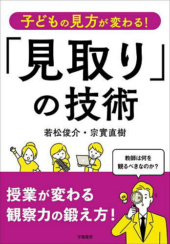 子どもの見方が変わる 「見取り」の技術／若松俊介／宗實直樹【1000円以上送料無料】