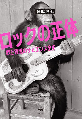 【送料無料】ロックの正体 歌と殺戮のサピエンス全史／樫原辰郎