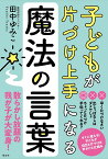 子どもが片づけ上手になる魔法の言葉／田中ゆみこ【1000円以上送料無料】