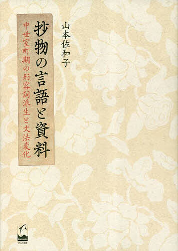 抄物の言語と資料 中世室町期の形容詞派生と文法変化／山本佐和子【1000円以上送料無料】