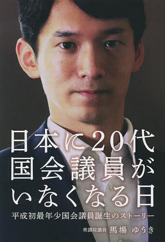 Politics - 【送料無料】日本に20代国会議員がいなくなる日 平成初最年少国会議員誕生のストーリー／馬場ゆうき