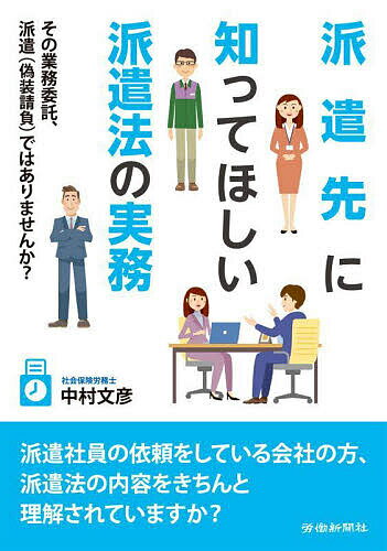 派遣先に知ってほしい派遣法の実務 その業務委託、派遣〈偽装請負〉ではありませんか?／中村文彦【1000円以上送料無料】