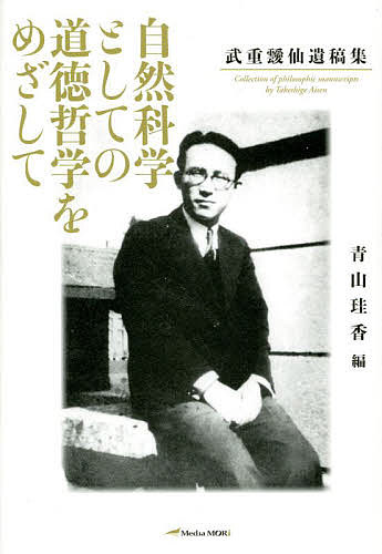 【送料無料】自然科学としての道徳哲学をめざして 武重靉仙遺稿集／武重靉仙／青山珪香
