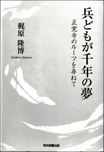 兵どもが千年の夢 正覚寺のルーツを尋ねて／梶原隆博【1000円以上送料無料】