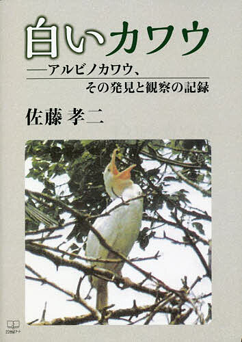 【送料無料】白いカワウ アルビノカワウ、その発見と観察の記録／佐藤孝二