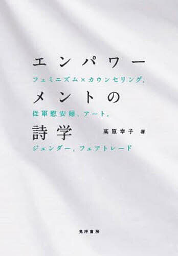 【送料無料】エンパワーメントの詩学 フェミニズム×カウンセリング,従軍慰安婦,アート,ジェンダー,フェアトレード／高原幸子