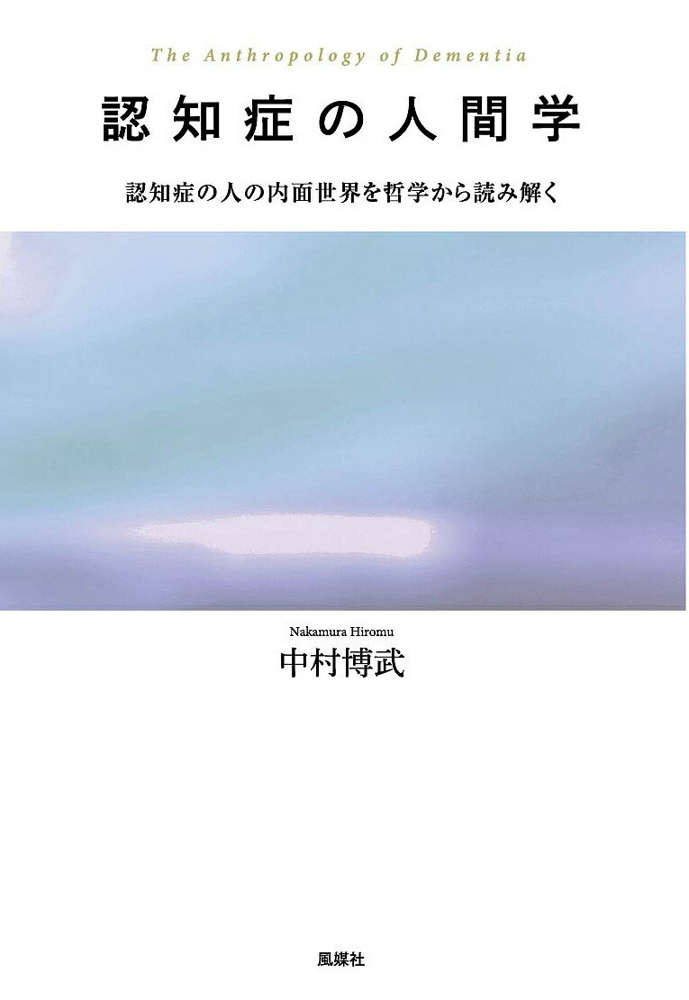 【送料無料】認知症の人間学 認知症の人の内面世界を哲学から読み解く／中村博武