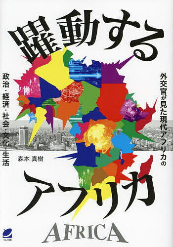 躍動するアフリカ 外交官が見た現代アフリカの政治・経済・社会・文化・生活／森本真樹