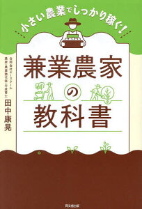 兼業農家の教科書 小さい農業でしっかり稼ぐ!／田中康晃【1000円以上送料無料】