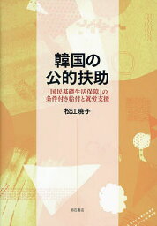 韓国の公的扶助 「国民基礎生活保障」の条件付き給付と就労支援／松江暁子【1000円以上送料無料】