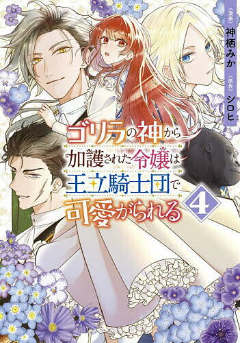 【送料無料】ゴリラの神から加護された令嬢は王立騎士団で可愛がられる 4／神栖みか／シロヒ