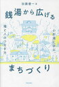 銭湯から広げるまちづくり 小杉湯に学ぶ、場と人のつなぎ方／加藤優一【1000円以上送料無料】