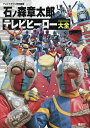 【送料無料】石ノ森章太郎テレビヒーロー大全/講談社